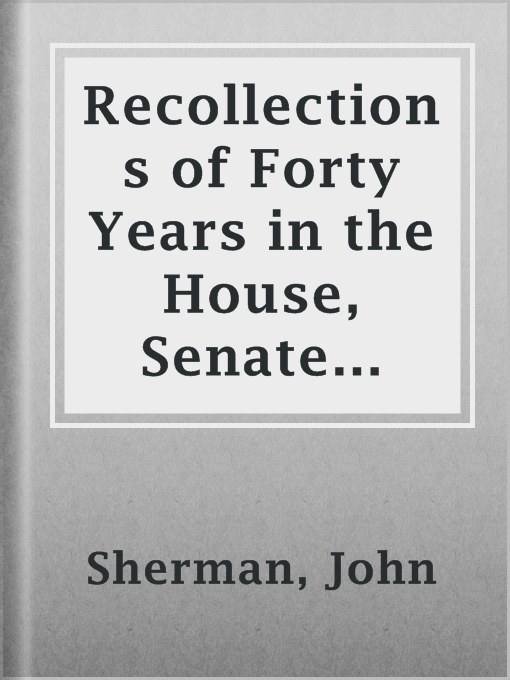 Title details for Recollections of Forty Years in the House, Senate and Cabinet by John Sherman - Available
